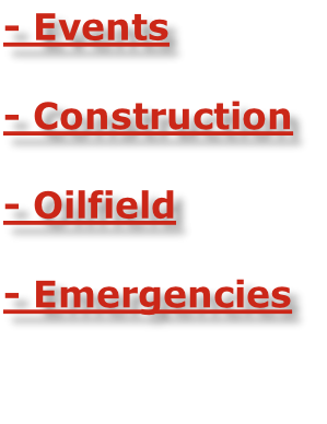 - Events

- Construction

- Oilfield

- Emergencies


